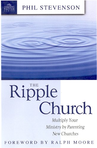 The Ripple Church: Multiply Your Ministry by Parenting New Churches (The Leading Pastor Series) (9780898272710) by Phil Stevenson