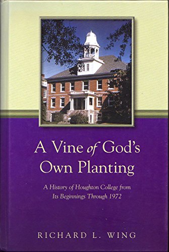 A Vine Of God's Own Planting: A History Of Houghton College From Its Beginnings Through 1972 (9780898272925) by Wing, R. L.; Wing, Richard L.