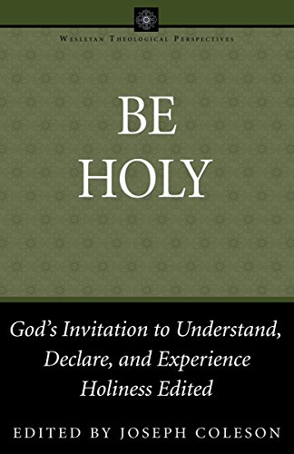 Beispielbild fr Be Holy: God's Invitation to Understand, Declare, and Experience Holiness (Wesleyan Theological Perspectives) zum Verkauf von Wonder Book