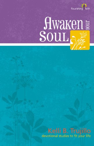 Awaken Your Soul (Flourishing Faith - Devotional Studies to Fit Your Life) (9780898275605) by Kelli B. Trujillo