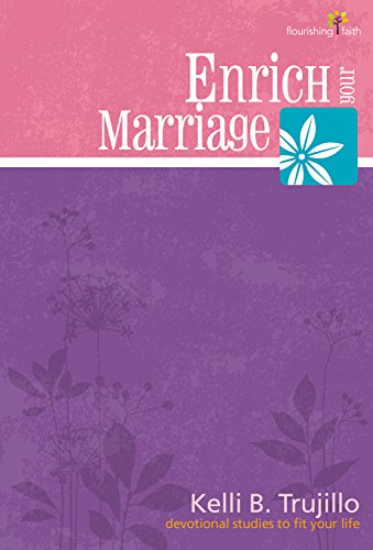 Enrich Your Marriage (Flourishing Faith--Devotional Studies to Fit Your Life) (9780898275643) by Kelli B. Trujillo