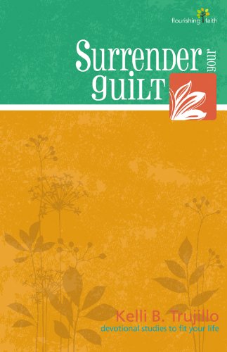 Surrender Your Guilt (Flourishing Faith - Devotional Studies to Fit Your Life) (9780898275667) by Kelli B. Trujillo