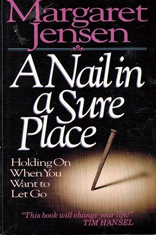 9780898402506: A Nail in a Sure Place: Holding on When You Want to Let Go