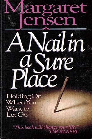 Stock image for A Nail in a Sure Place: Holding on When You Want to Let Go for sale by Reliant Bookstore