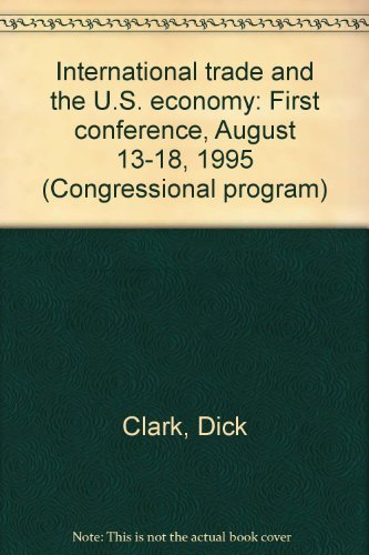 International trade and the U.S. economy: First conference, August 13-18, 1995 (Congressional program) (9780898431810) by Clark, Dick