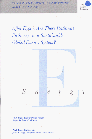 After Kyoto: Are There Rational Pathways to a Sustainable Global Energy System? (9780898432510) by Sant, Roger W.; Riggs, John A.; Program On Energy, The Environment And The Economy (Aspen Institute); Energy Policy Forum; Runci, Paul