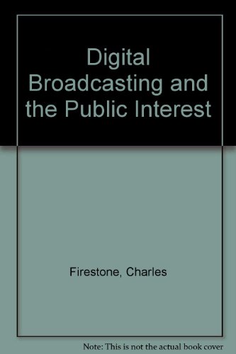 Digital Broadcasting and the Public Interest: Reports and Papers of the Aspen Institute Communications and Society Program - FIRESTONE, Charles M. and Amy Korzick Garmer