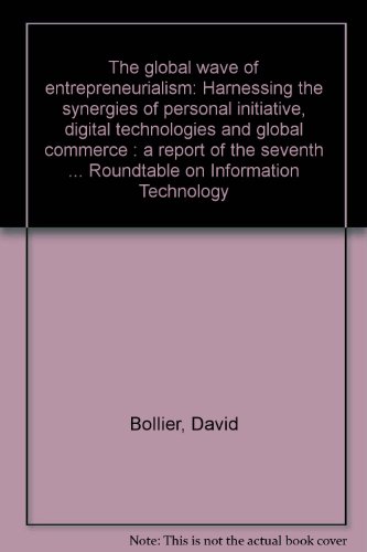 The global wave of entrepreneurialism: Harnessing the synergies of personal initiative, digital technologies and global commerce : a report of the ... Roundtable on Information Technology (9780898432640) by Bollier, David