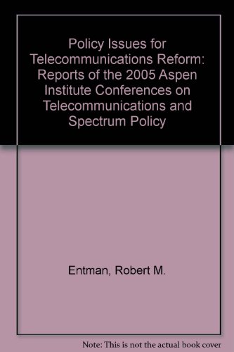 Policy Issues for Telecommunications Reform: Reports of the 2005 Aspen Institute Conferences on Telecommunications and Spectrum Policy (9780898434453) by Entman, Robert M.