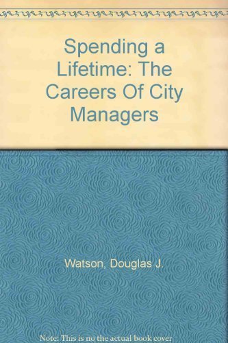 Stock image for Spending a Lifetime: The Careers of City Managers for sale by ThriftBooks-Atlanta