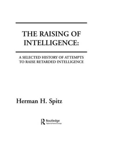 THE RAISING OF INTELLIGENCE A Selected History of Attempts to Raise Retarded Intelligence