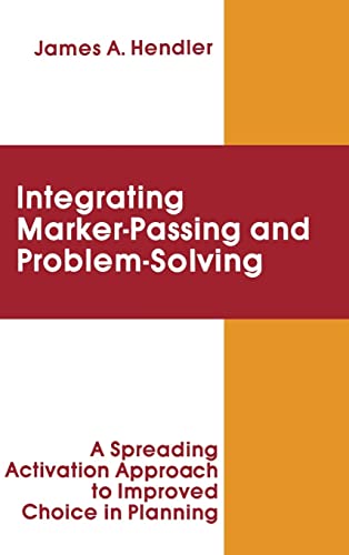 integrating Marker Passing and Problem Solving: A Spreading Activation Approach To Improved Choice in Planning (Artificial Intelligence Series) (9780898599824) by Hendler, James A.