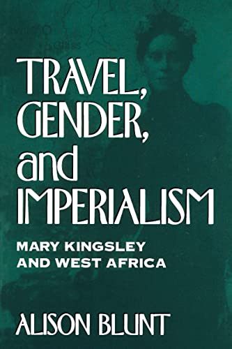 Travel, Gender, and Imperialism: Mary Kingsley and West Africa (Mappings: Society/Theory/Space)