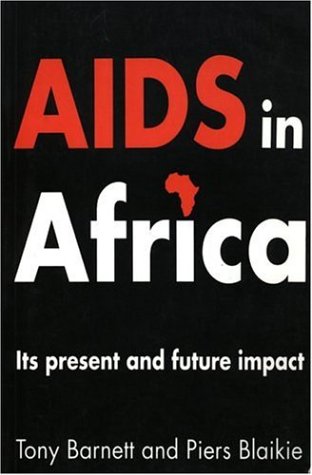 AIDS in Africa: Its Present and Future Impact (9780898628807) by Barnett, Tony; Blaikie, Piers