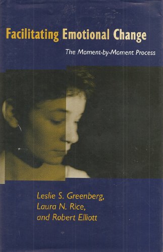 Facilitating Emotional Change: The Moment-by-Moment Process (9780898629941) by Greenberg, Leslie S.; Rice, Laura N.; Elliott, Robert