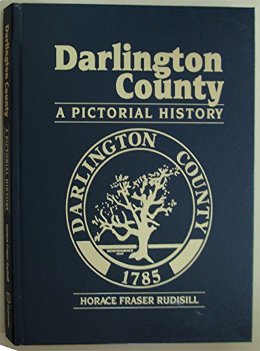 DARLINGTON COUNTY: A PICTORIAL HISTORY, From the Photographic Archives of the Darlington County H...