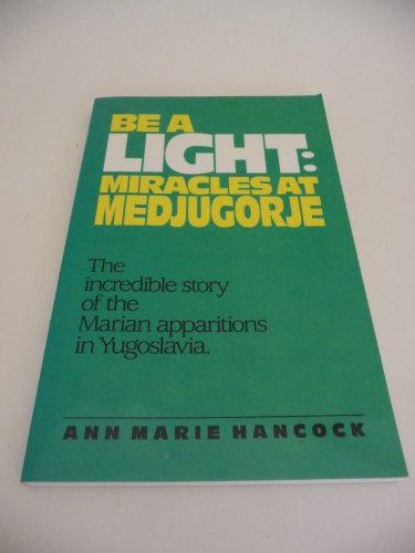 Stock image for Be a Light: Miracles at Medjugorje : The Incredible Story of the Marian Apparitions in Yugoslavia for sale by Gulf Coast Books