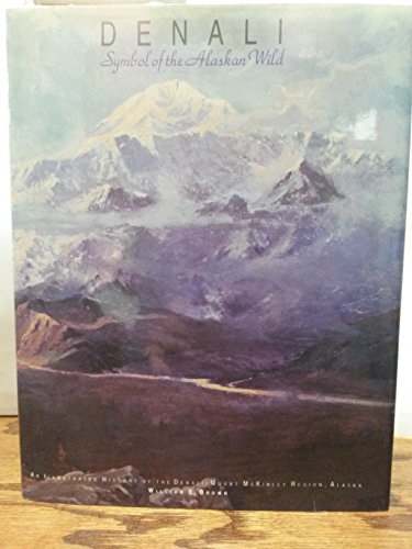 Stock image for Denali: Symbol of the Alaskan Wild : An Illustrated History of the Denali-Mount McKinley Region, Alaska Brown, William E. for sale by BooksElleven