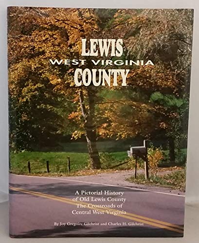 Stock image for Lewis County, West Virginia: A pictorial history of old Lewis County, the crossroads of central West Virginia for sale by HPB-Ruby