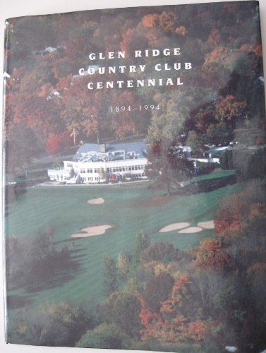 Stock image for Glen Ridge Country Club: Centennial, 1894-1994 for sale by Montclair Book Center