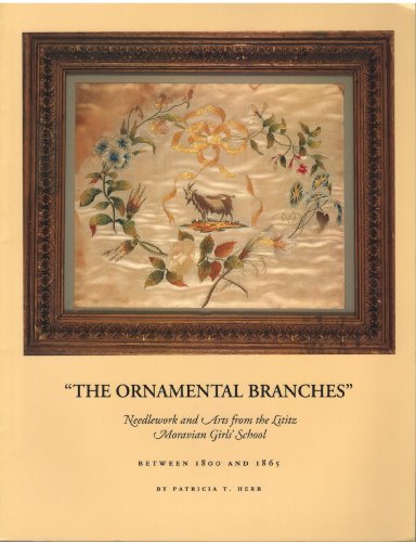 Imagen de archivo de The Ornamental Branches : Needlework and Arts from Lititz Moravian Girls' School Between 1800 and 1865 a la venta por ThriftBooks-Atlanta