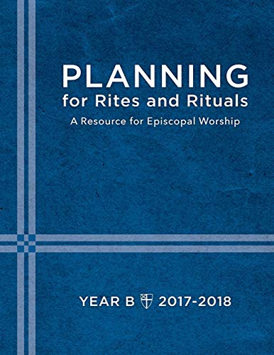 Stock image for Planning for Rites and Rituals : A Resource for Episcopal Worship: Year B, 2017-2018 for sale by Better World Books