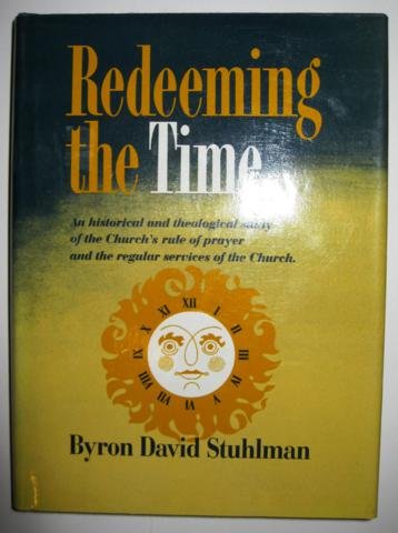 Stock image for Redeeming the Time An Historical and Theological Study of the Church's Rule of Prayer and the Regular Services of the Church for sale by Catnap Books