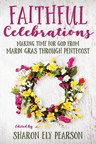 Stock image for Faithful Celebrations: Making time for God from Mardi Gras through Pentecost for sale by SecondSale