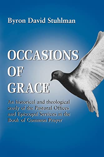Stock image for Occasions of Grace: An Historical and Theological Study of the Pastoral Offices and Episcopal Services in the BCP for sale by Off The Shelf