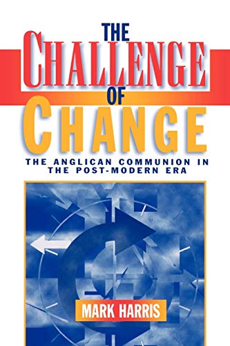 Stock image for The Challenge of Change : The Anglican Communion in the Post-Modern Era for sale by Better World Books