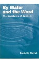 Stock image for By Water and the Word: The Scriptures of Baptism for sale by ABC Books