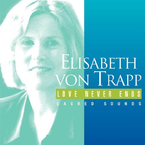 Love Never Ends: Sacred Sounds - Elizabeth Von Trapp