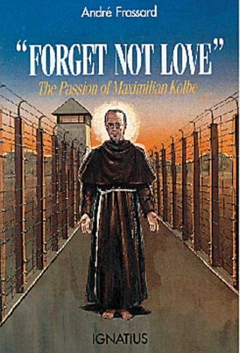 Imagen de archivo de Forget Not Love": The Passion of Maximilian Kolbe a la venta por Reliant Bookstore