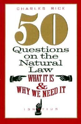 50 Questions on the Natural Law: What It Is and Why We Need It (9780898705515) by Charles E. Rice