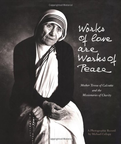 Works of Love Are Works of Peace: Mother Teresa of Calcutta and the Missionaries of Charity