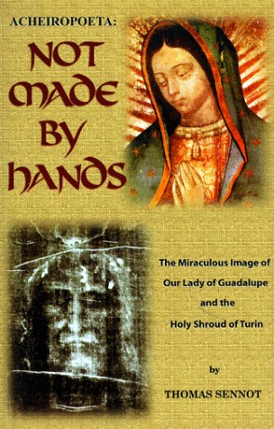 Imagen de archivo de Acheiropoeta: Not Made By Hands: The Miraculous Image of Our Lady of Guadalupe and the Holy Shroud of Turin a la venta por Your Online Bookstore