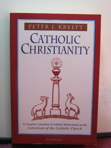 Catholic Christianity: A Complete Catechism of Catholic Church Beliefs Based on the Catechism of the Catholic Church (9780898707984) by Kreeft, Peter