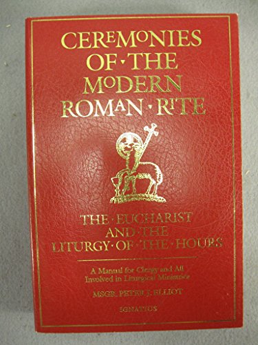 Ceremonies of the Modern Roman Rite: The Eucharist and the Liturgy of the Hours - Elliott, Bishop Peter J.