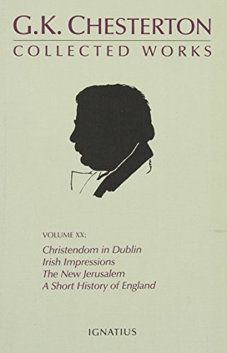 Stock image for The Collected Works of G. K. Chesterton: Christendon in Dublin, Irish Impressions, the New Jerusalem, a Short History of England, the Patriotic Idea, Explaining the English, London, What Are (Collected Works, Volume 20) for sale by GoldBooks