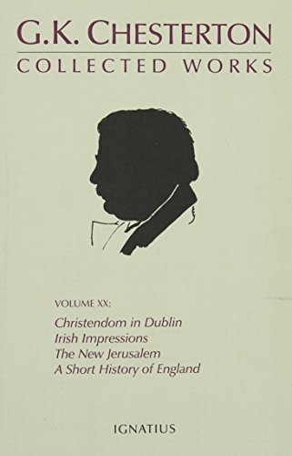 The Collected Works of G. K. Chesterton: Christendon in Dublin, Irish Impressions, the New Jerusalem, a Short History of England, the Patriotic Idea, Explaining the English, London, What Are (Collected Works, Volume 20) (9780898708547) by Gilbert Keith Chesterton; James V. Schall