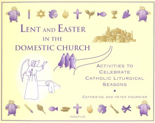 Stock image for Lent and Easter in the Domestic Church: Activities to Celebrate Catholic Liturgical Seasons for sale by ThriftBooks-Dallas