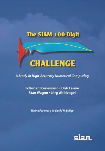 The SIAM 100-Digit Challenge: A Study in High-Accuracy Numerical Computing (9780898715613) by Bornemann, Folkmar; Laurie, Dirk; Wagon, Stan; Waldvogel, JÃ¶rg