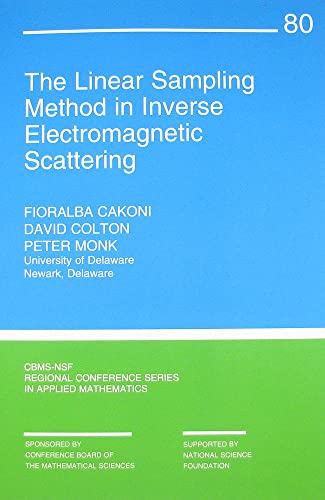 The Linear Sampling Method in Inverse Electromagnetic Scattering (CBMS-NSF Regional Conference Series in Applied Mathematics, Series Number 80) (9780898719390) by Cakoni, Fioralba; Colton, David; Monk, Peter