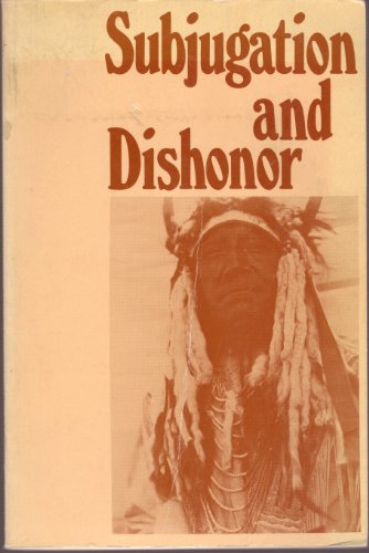 Beispielbild fr Subjugation and Dishonor: A Brief History of the Travail of the Native Americans zum Verkauf von Archer's Used and Rare Books, Inc.
