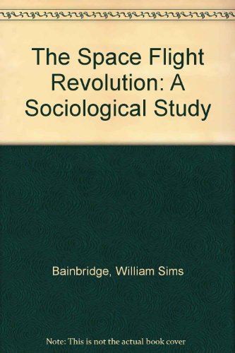 The Space Flight Revolution: A Sociological Study (9780898745016) by Bainbridge, William Sims