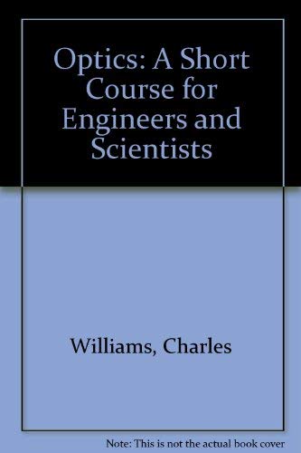 Optics: A Short Course for Engineers and Scientists (9780898746174) by Williams, Charles; Becklund, Orville A.