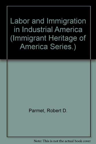 Stock image for Labor and Immigration in Industrial America (Immigrant Heritage of America Series.) for sale by Steven G. Jennings