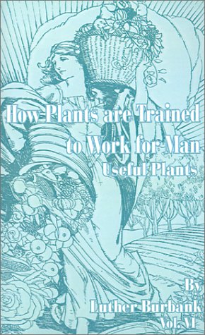 How Plants Are Trained to Work for Man: Useful Plants (9780898752830) by Burbank, Luther