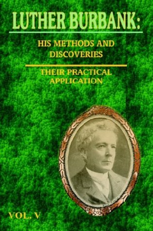 Luther Burbank His Methods and Discoveries and Their Practical Application Vol. V (9780898752960) by Burbank, Luther