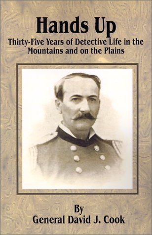 Hands Up: Thirty-Five Years of Detective Life in the Mountains and on the Plains (9780898754261) by Cook, John W.